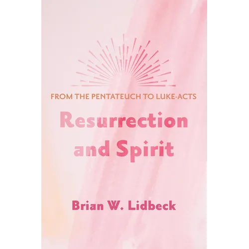 Resurrection and Spirit: From the Pentateuch to Luke-Acts - Hardcover