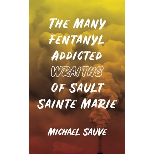 The Many Fentanyl Addicted Wraiths of Sault Sainte Marie - Paperback