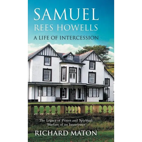 Samuel Rees Howells, a Life of Intercession: The Legacy of Prayer and Spiritual Warfare of an Intercessor - Hardcover