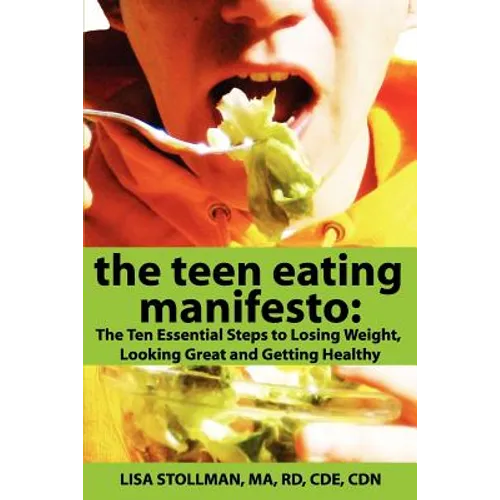 The Teen Eating Manifesto: The Ten Essential Steps to Losing Weight, Looking Great and Getting Healthy - Paperback