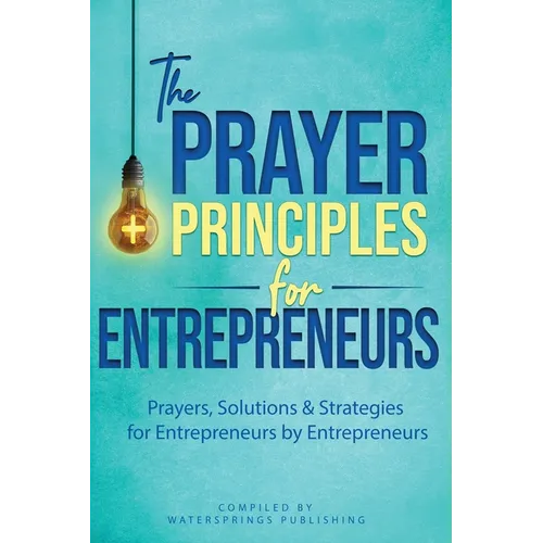 The Prayer Principles for Entrepreneurs: Prayers, Solutions & Strategies for Entrepreneurs by Entrepreneurs - Paperback