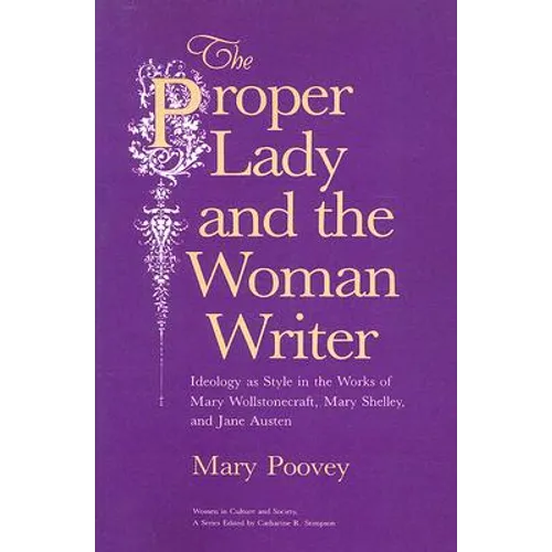 The Proper Lady and the Woman Writer: Ideology as Style in the Works of Mary Wollstonecraft, Mary Shelley, and Jane Austen - Paperback