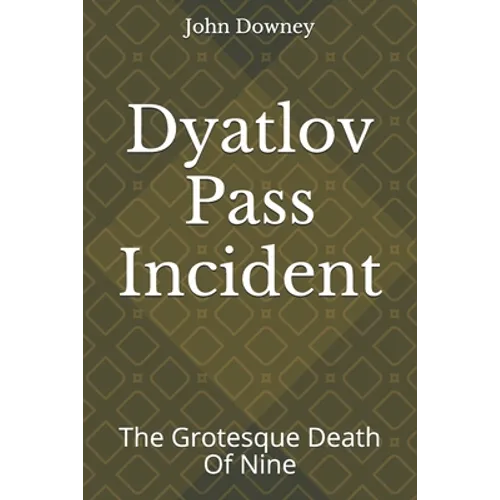 Dyatlov Pass Incident: The Grotesque Death Of Nine - Paperback