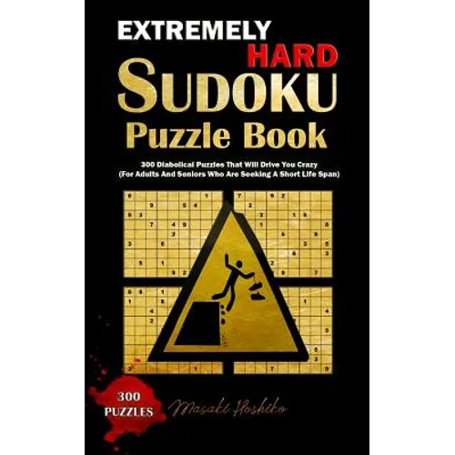 Extremely Hard Sudoku Puzzle Book: 300 Diabolical Puzzles That Will Drive You Crazy (For Adults And Seniors Who Are Seeking A Short Life Span) - Paperback