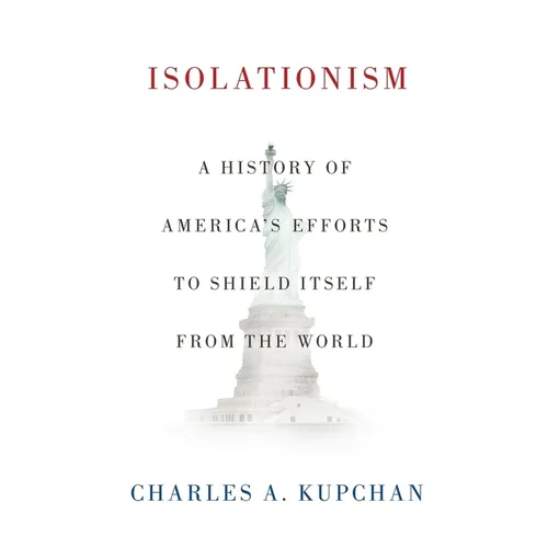 Isolationism: A History of America's Efforts to Shield Itself from the World - Hardcover