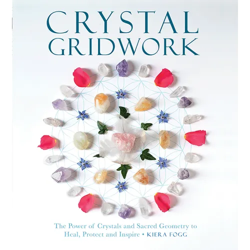 Crystal Gridwork: The Power of Crystals and Sacred Geometry to Heal, Protect and Inspire - Paperback