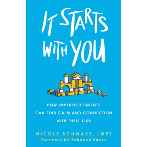 It Starts with You: How Imperfect Parents Can Find Calm and Connection with Their Kids - Paperback