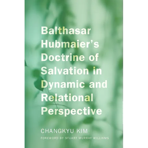 Balthasar Hubmaier's Doctrine of Salvation in Dynamic and Relational Perspective - Paperback