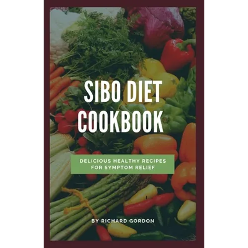 Sibo Diet Cookbook: Delicious Healthy Recipes For Symptom Relief - Paperback