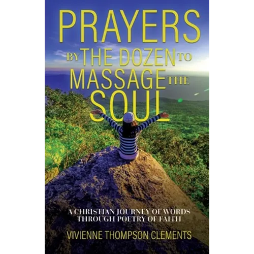 Prayers By The Dozen, to massage the soul...: A Christian journey of words through poetry of faith - Paperback