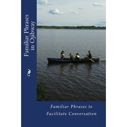 Familiar Phrases in Ojibway: Familiar Phrases to Facilitate Conversation - Paperback