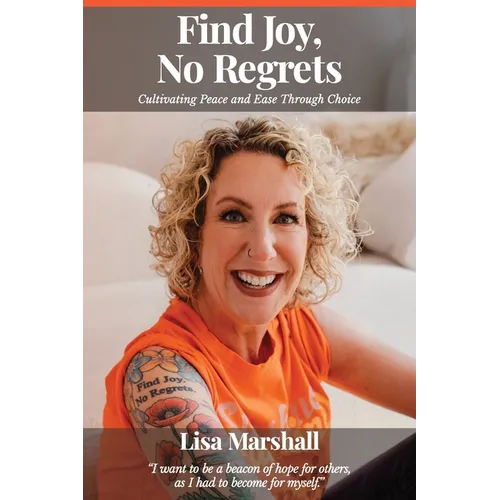 Find Joy, No Regrets: Cultivating Peace and Ease Through Choice - Paperback