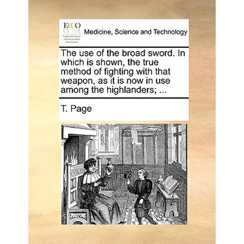 The Use of the Broad Sword. in Which Is Shown, the True Method of Fighting with That Weapon, as It Is Now in Use Among the Highlanders; ... - Paperback