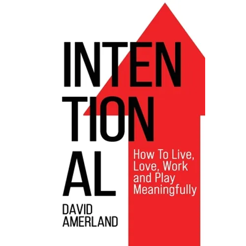 Intentional: How To Live, Love, Work and Play Meaningfully - Paperback
