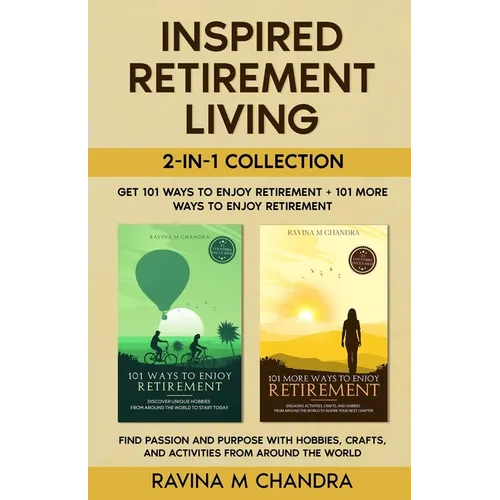 Inspired Retirement Living 2-in-1 Collection Get 101 Ways to Enjoy Retirement + 101 More Ways to Enjoy Retirement - Find Passion and Purpose with Hobb - Paperback