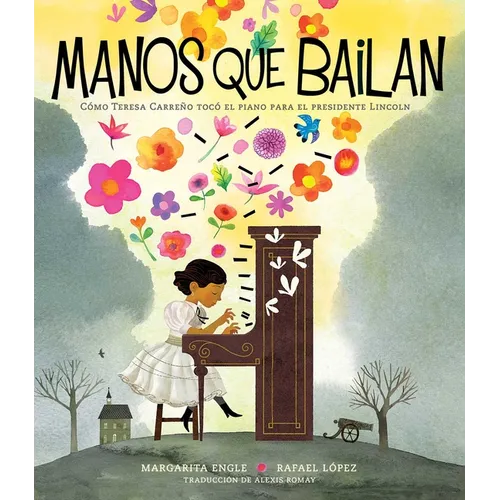 Manos Que Bailan (Dancing Hands): Cómo Teresa Carreño Tocó El Piano Para El Presidente Lincoln - Paperback