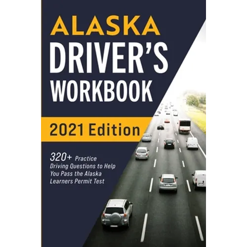 Alaska Driver's Workbook: 320+ Practice Driving Questions to Help You Pass the Alaska Learner's Permit Test - Paperback