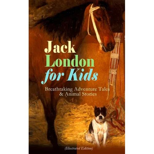 Jack London for Kids - Breathtaking Adventure Tales & Animal Stories (Illustrated Edition): The Call of the Wild, White Fang, Jerry of the Islands, Th - Paperback