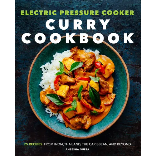 Electric Pressure Cooker Curry Cookbook: 75 Recipes from India, Thailand, the Caribbean, and Beyond - Paperback
