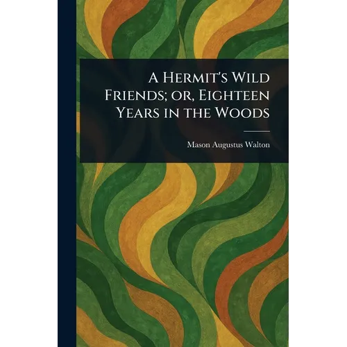 A Hermit's Wild Friends; or, Eighteen Years in the Woods - Paperback