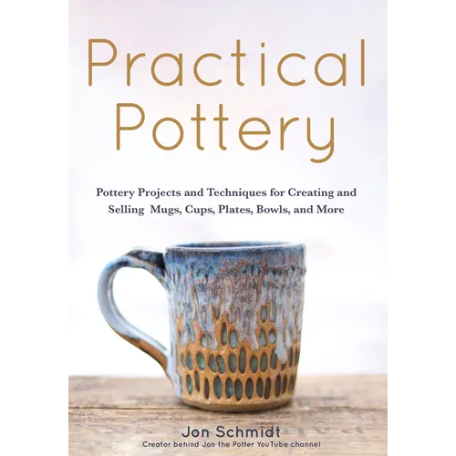 Practical Pottery: 40 Pottery Projects for Creating and Selling Mugs, Cups, Plates, Bowls, and More (Pottery & Ceramics Sculpting Techniques) - Hardcover