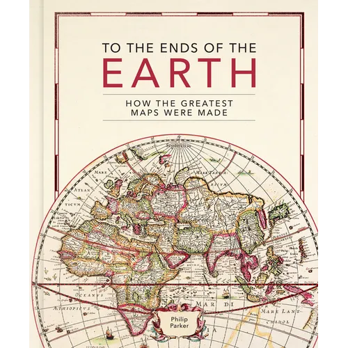 To the Ends of the Earth: How the Greatest Maps Were Made - Hardcover