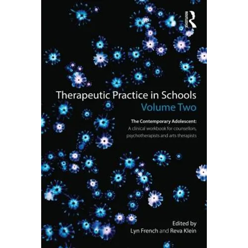 Therapeutic Practice in Schools Volume Two the Contemporary Adolescent: A Clinical Workbook for Counsellors, Psychotherapists and Arts Therapists - Paperback