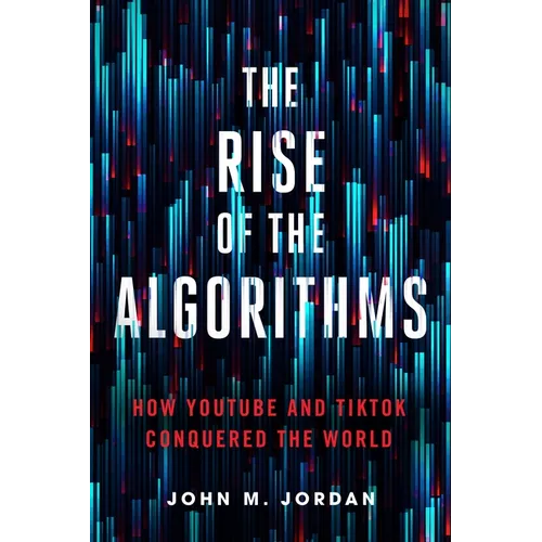 The Rise of the Algorithms: How Youtube and Tiktok Conquered the World - Hardcover