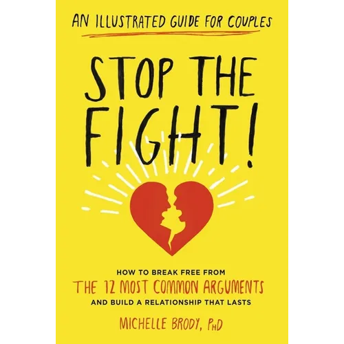 Stop the Fight!: An Illustrated Guide for Couples: How to Break Free from the 12 Most Common Arguments and Build a Relationship That Lasts - Paperback