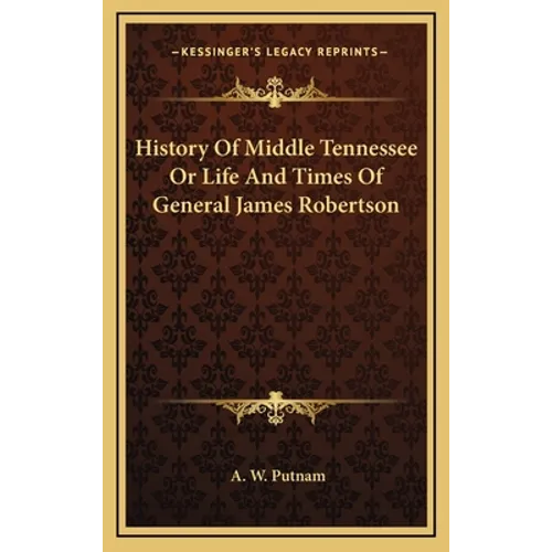 History Of Middle Tennessee Or Life And Times Of General James Robertson - Hardcover