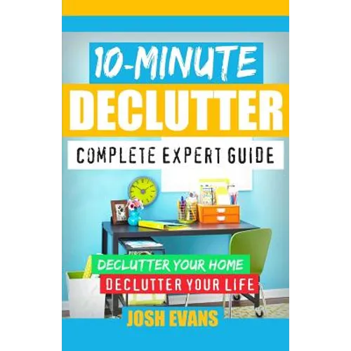 10-Minute Declutter: Complete Expert Guide: Declutter Your Home. Declutter Your Life. - Paperback