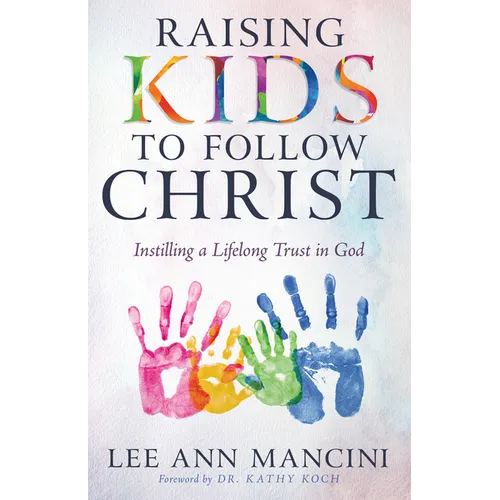 Raising Kids to Follow Christ: Instilling a Lifelong Trust in God - Paperback