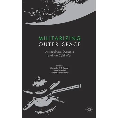 Militarizing Outer Space: Astroculture, Dystopia and the Cold War - Hardcover