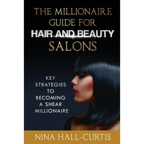 The Millionaire Guide for Hair and Beauty Salons: Key Strategies to Becoming A Shear Millionaire - Paperback