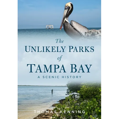 The Unlikely Parks of Tampa Bay: A Scenic History - Paperback