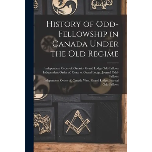 History of Odd-Fellowship in Canada Under the Old Regime - Paperback