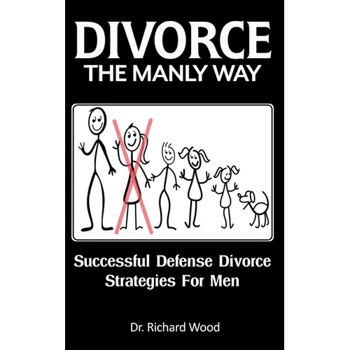Divorce The Manly Way: Successful Defense Divorce Strategies For Men - Paperback
