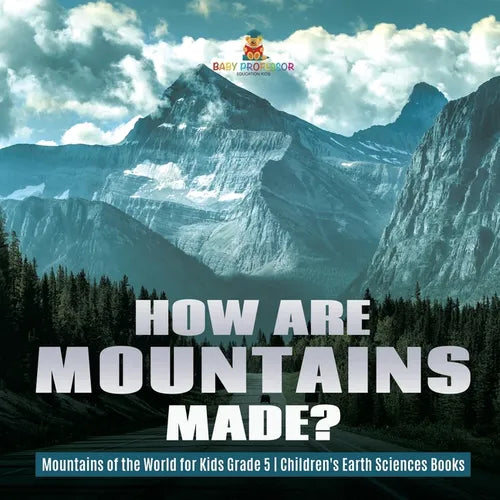 How Are Mountains Made? Mountains of the World for Kids Grade 5 Children's Earth Sciences Books - Paperback