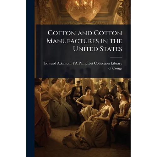 Cotton and Cotton Manufactures in the United States - Paperback