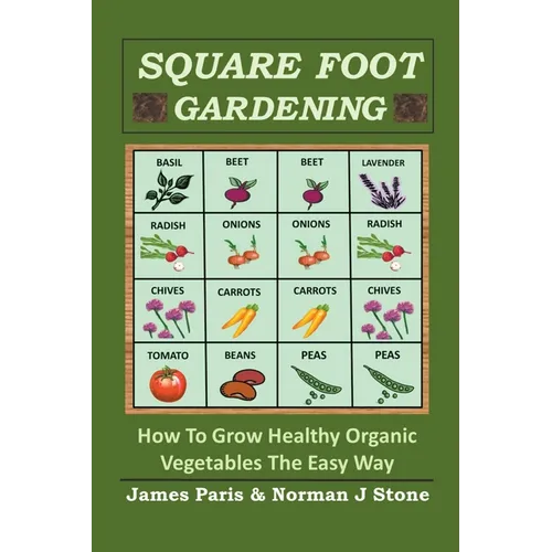 Square Foot Gardening: How To Grow Healthy Organic Vegetables The Easy Way - Paperback