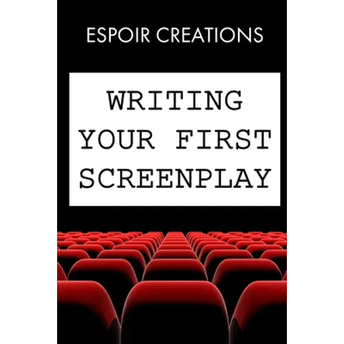 Writing your First Screenplay: the 10 Essential Things, to Write your First Screenplay Like a Professional - Paperback