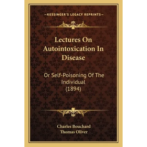 Lectures On Autointoxication In Disease: Or Self-Poisoning Of The Individual (1894) - Paperback