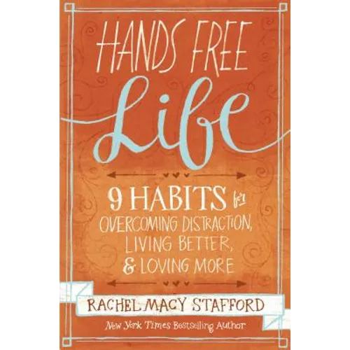 Hands Free Life: Nine Habits for Overcoming Distraction, Living Better, and Loving More - Paperback