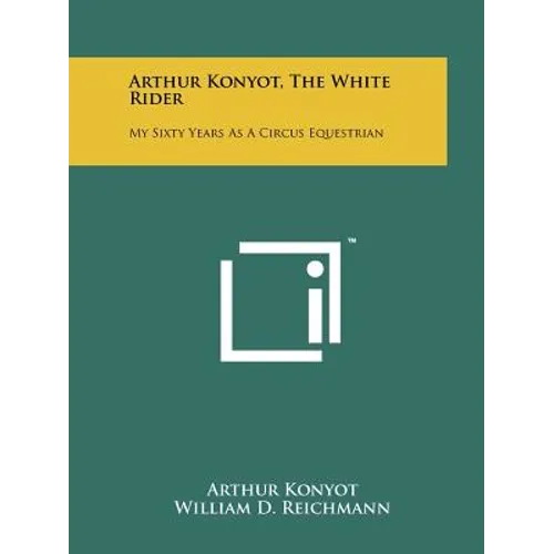 Arthur Konyot, The White Rider: My Sixty Years As A Circus Equestrian - Paperback