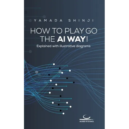 How to Play Go the AI Way!: Explained with illustrative diagrams - Paperback