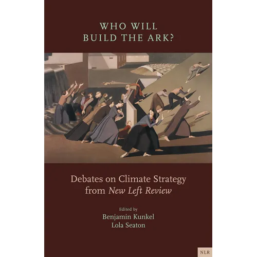 Who Will Build the Ark?: Debates on Climate Strategy from New Left Review - Paperback