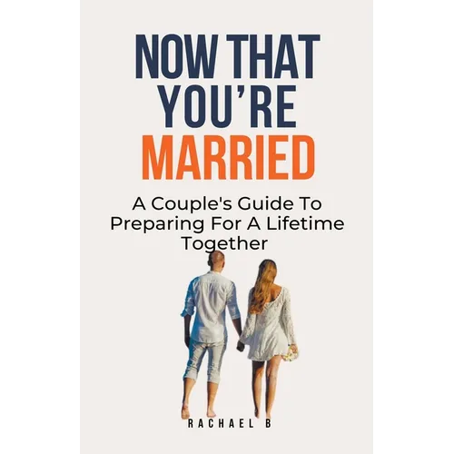 Now That You're Married: A Couple's Guide To Preparing For A Lifetime Together - Paperback