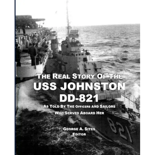 The Real Story of the USS Johnston DD-821: As Told by the Officers and Sailors Who Served Aboard Her - Paperback