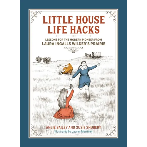 Little House Life Hacks: Lessons for the Modern Pioneer from Laura Ingalls Wilder's Prairie - Hardcover