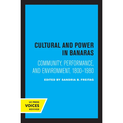 Culture and Power in Banaras: Community, Performance, and Environment, 1800-1980 - Paperback